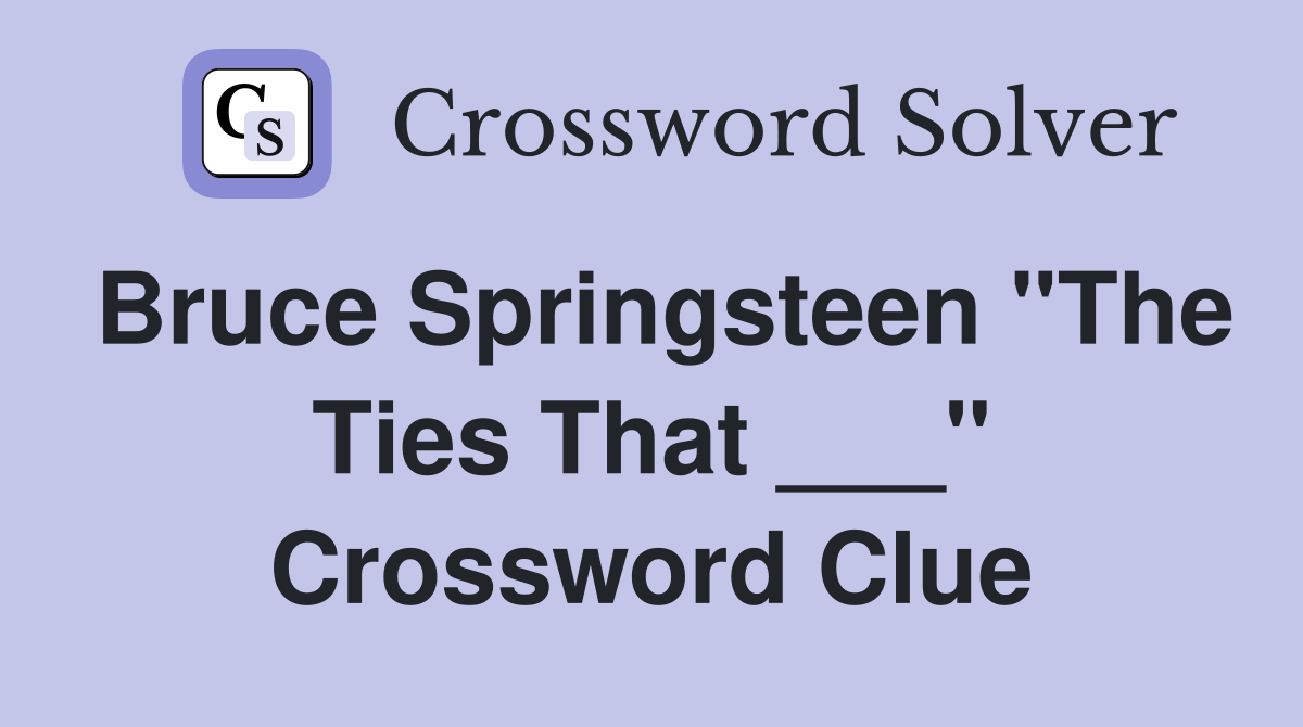 Bruce Springsteen "The Ties That ___" Crossword Clue
