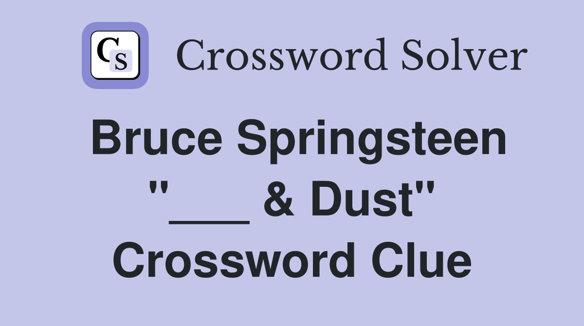 Bruce Springsteen "___ & Dust" Crossword Clue