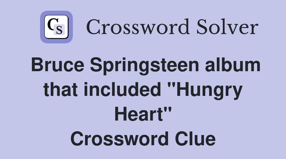 Bruce Springsteen album that included "Hungry Heart" Crossword Clue