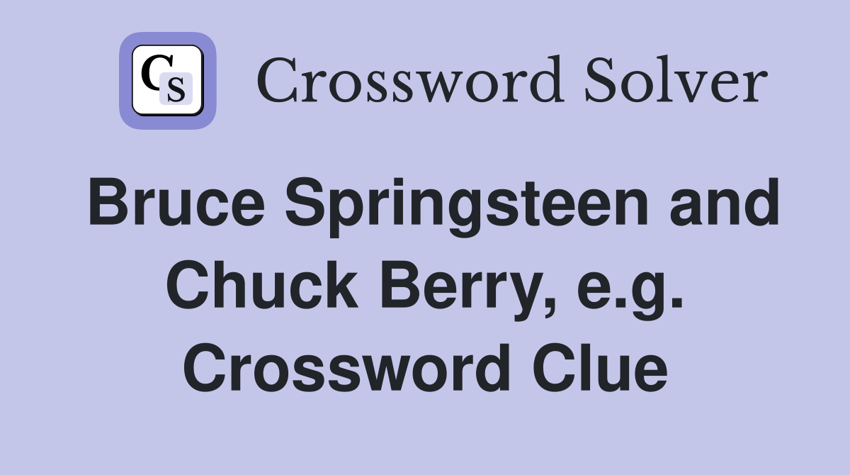 Bruce Springsteen and Chuck Berry, e.g. Crossword Clue
