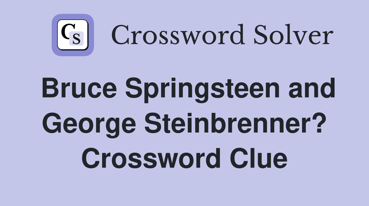 Bruce Springsteen and George Steinbrenner? Crossword Clue