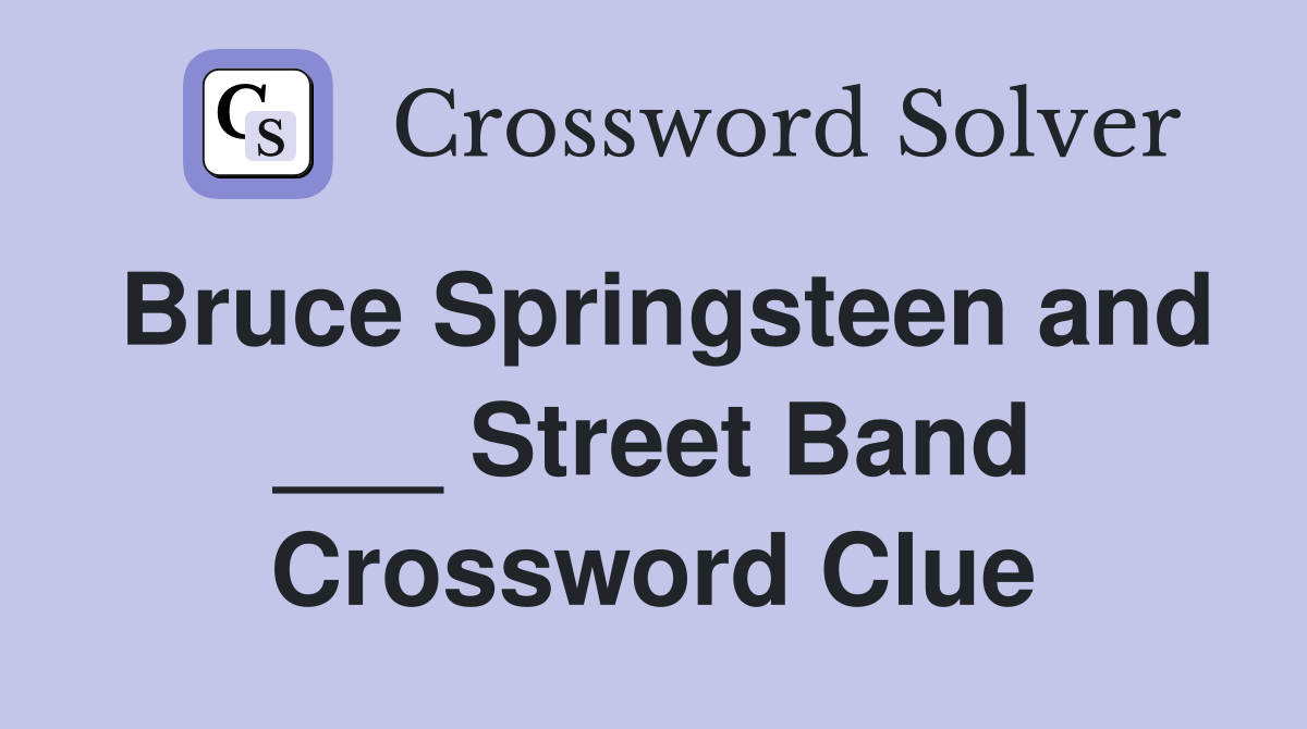 Bruce Springsteen and ___ Street Band Crossword Clue