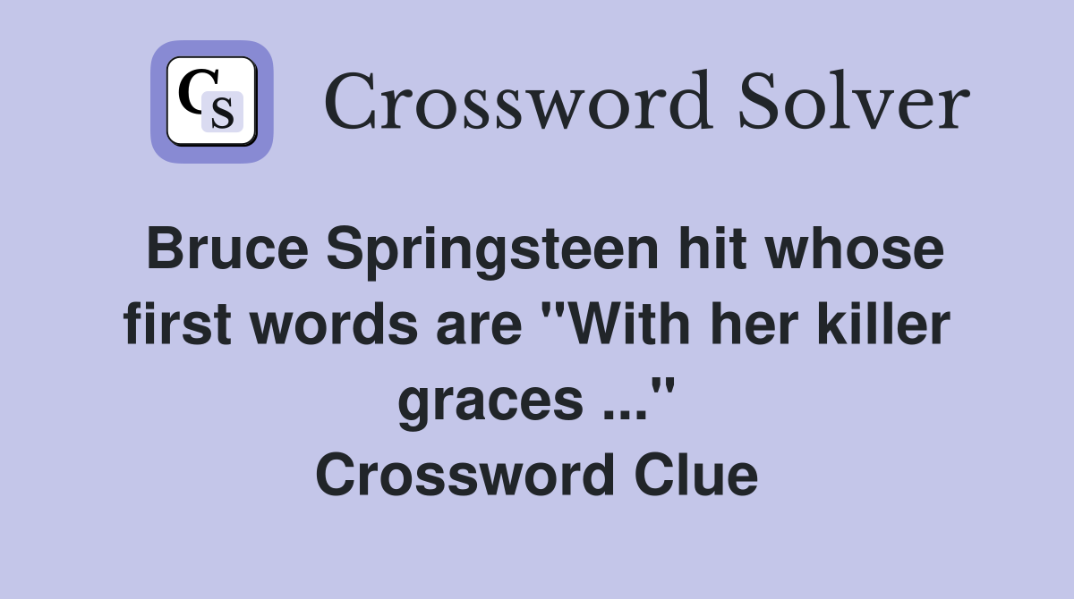 Bruce Springsteen hit whose first words are "With her killer graces ..." Crossword Clue