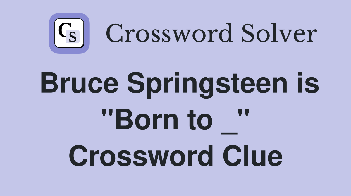 Bruce Springsteen is "Born to _" Crossword Clue