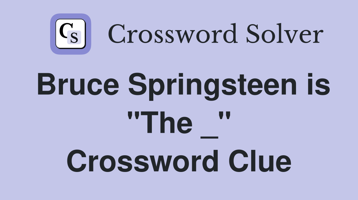 Bruce Springsteen is "The _" Crossword Clue