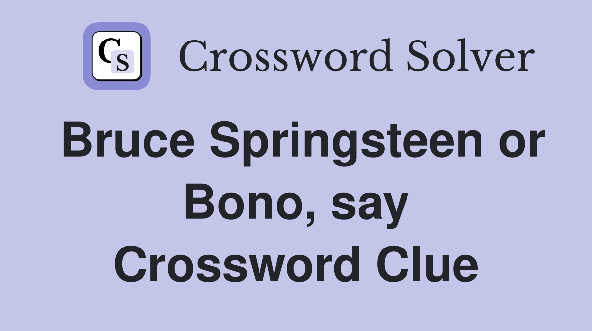 Bruce Springsteen or Bono, say Crossword Clue