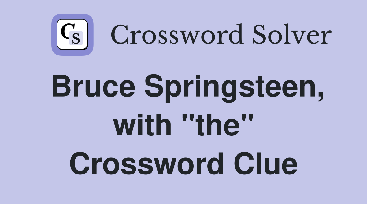 Bruce Springsteen, with "the" Crossword Clue