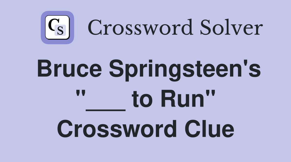 Bruce Springsteen's "___ to Run" Crossword Clue