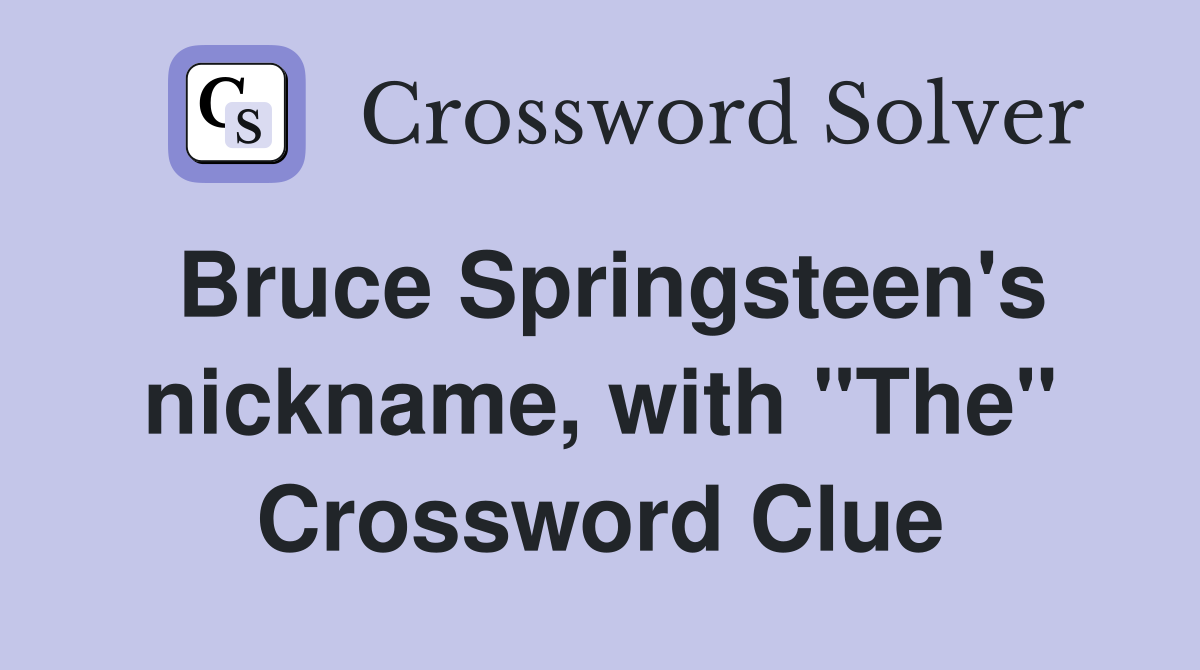 Bruce Springsteen's nickname, with "The" Crossword Clue