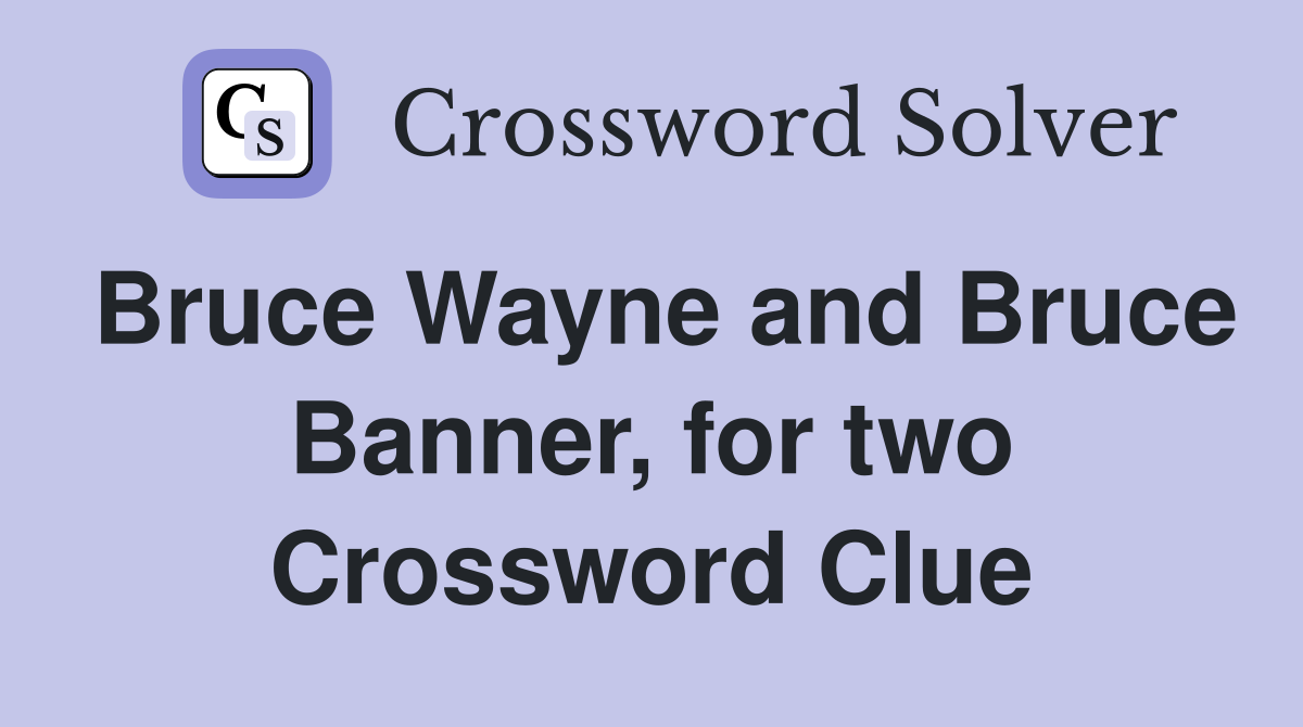 Bruce Wayne and Bruce Banner, for two Crossword Clue
