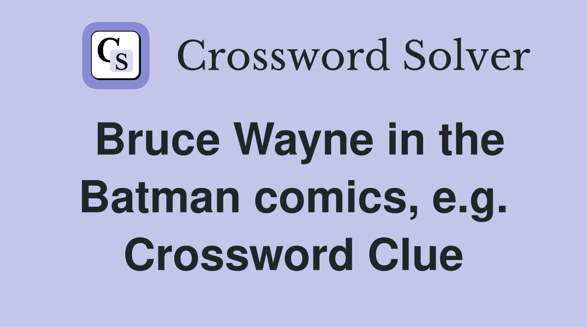 Bruce Wayne in the Batman comics, e.g. Crossword Clue