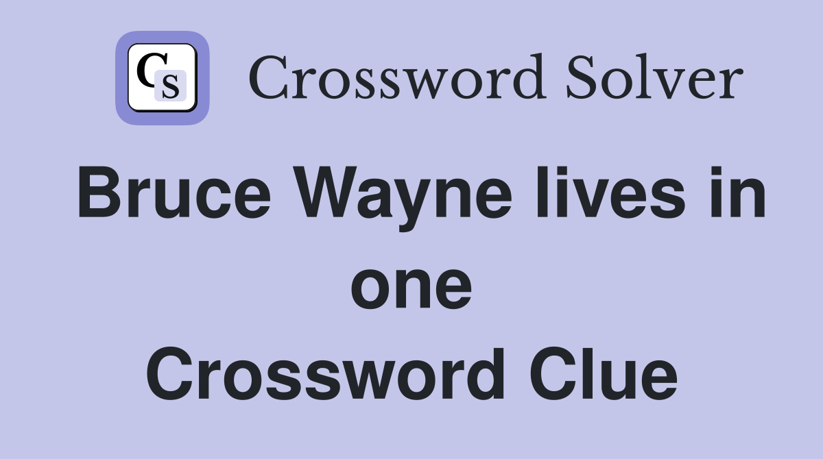 Bruce Wayne lives in one Crossword Clue