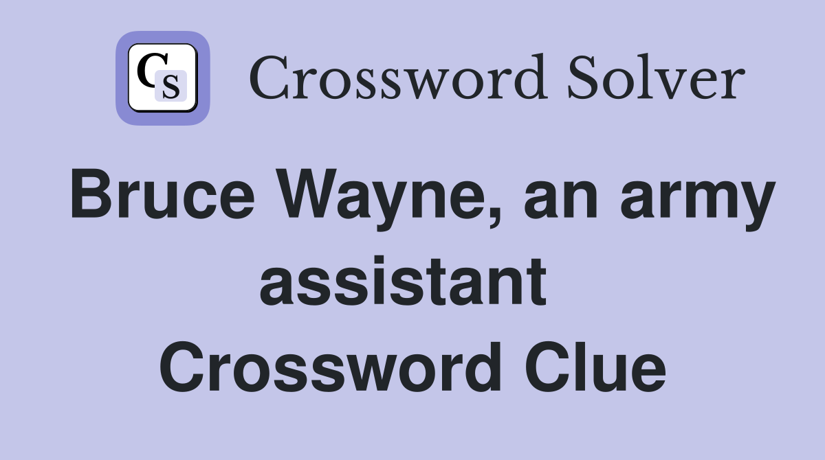 Bruce Wayne, an army assistant  Crossword Clue