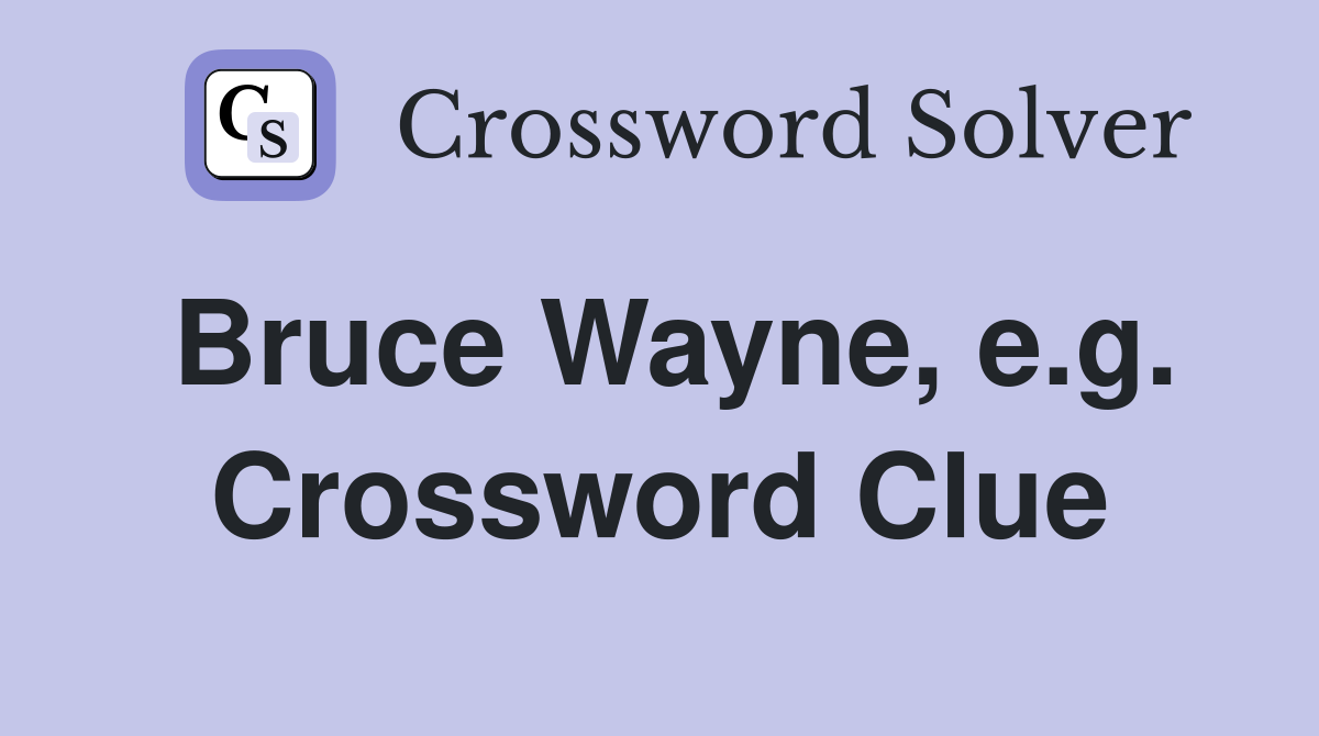 Bruce Wayne, e.g. Crossword Clue