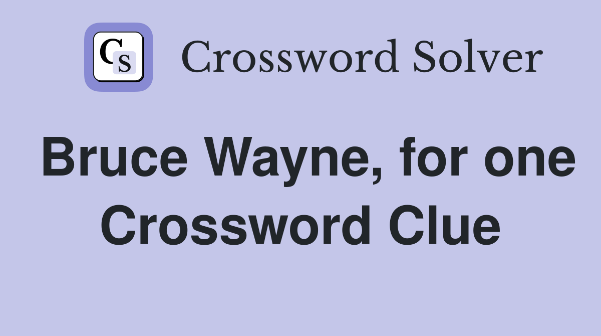 Bruce Wayne, for one Crossword Clue