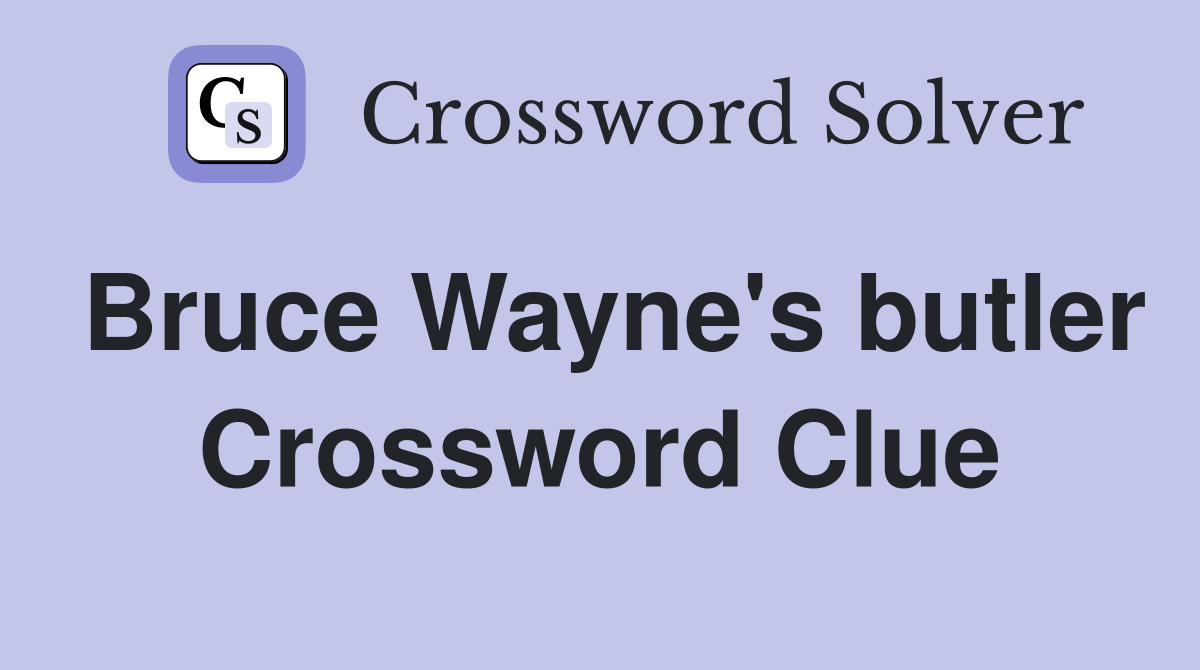 Bruce Wayne's butler Crossword Clue