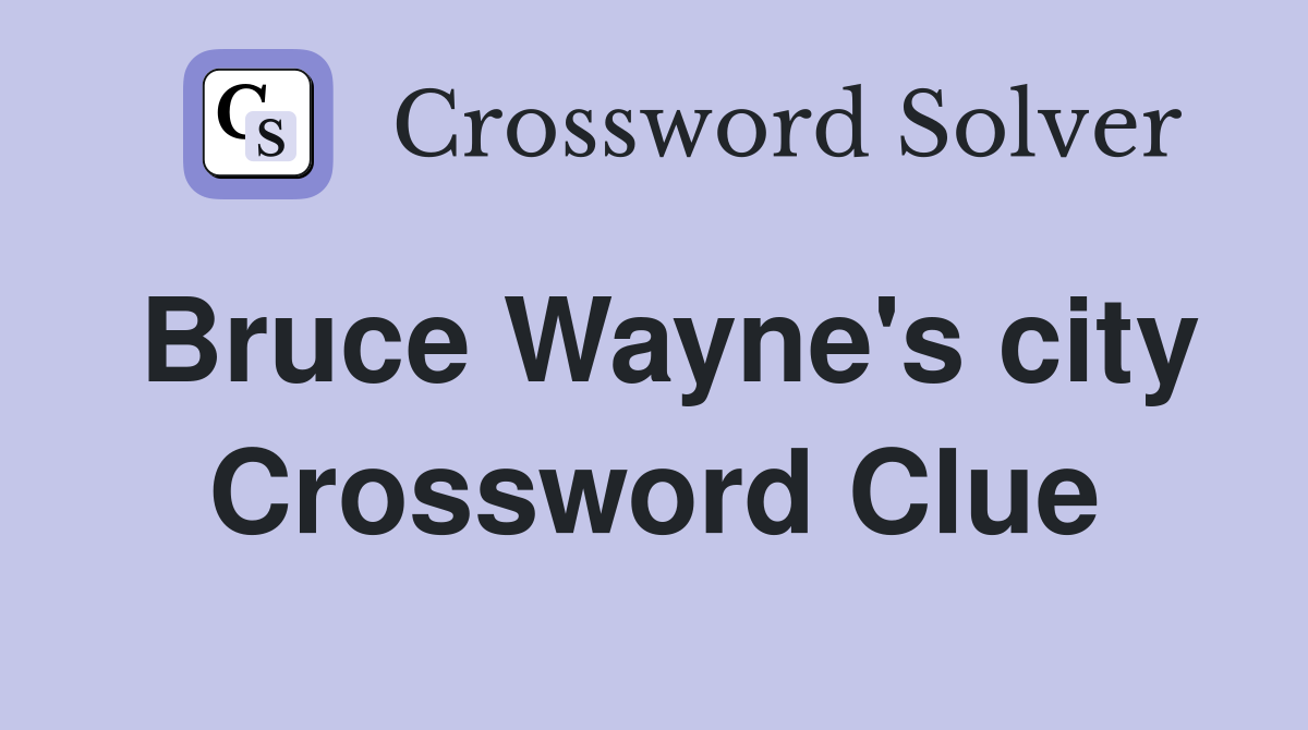 Bruce Wayne's city Crossword Clue