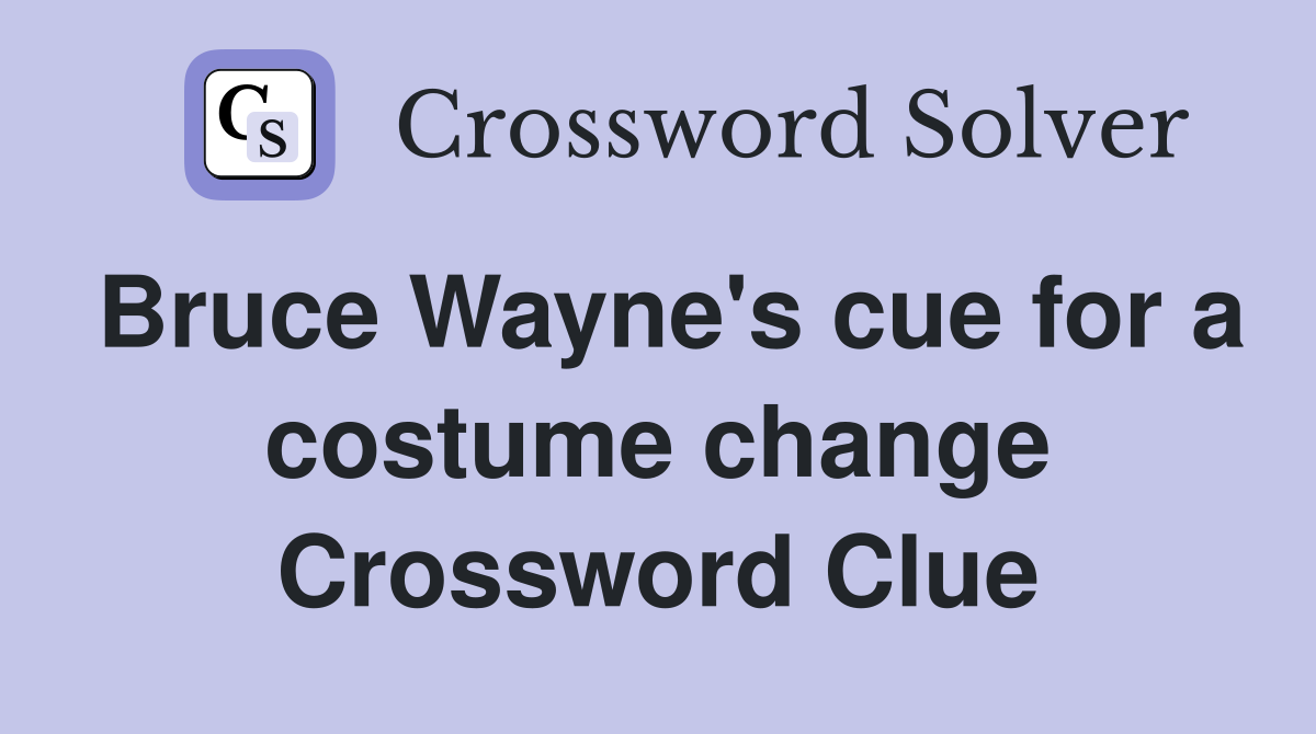Bruce Wayne's cue for a costume change Crossword Clue