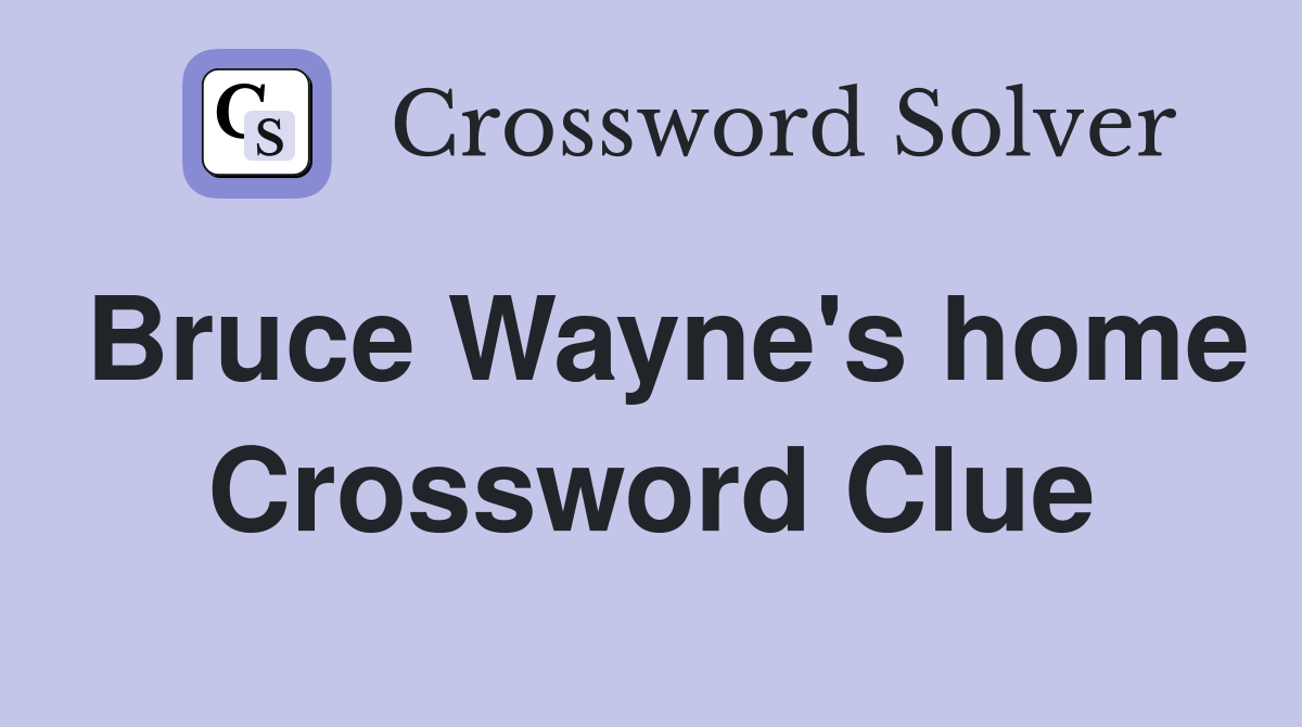 Bruce Wayne's home Crossword Clue