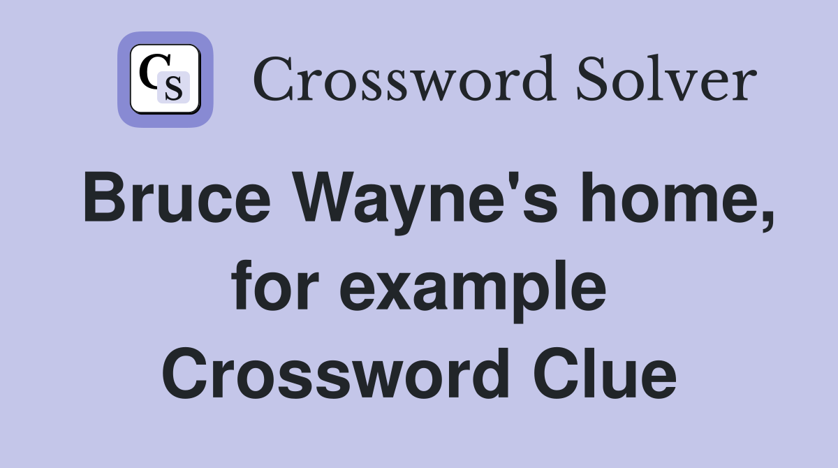 Bruce Wayne's home, for example Crossword Clue
