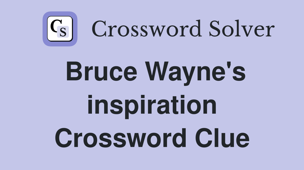Bruce Wayne's inspiration Crossword Clue