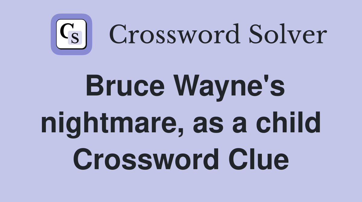 Bruce Wayne's nightmare, as a child Crossword Clue