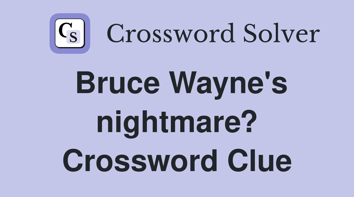 Bruce Wayne's nightmare? Crossword Clue