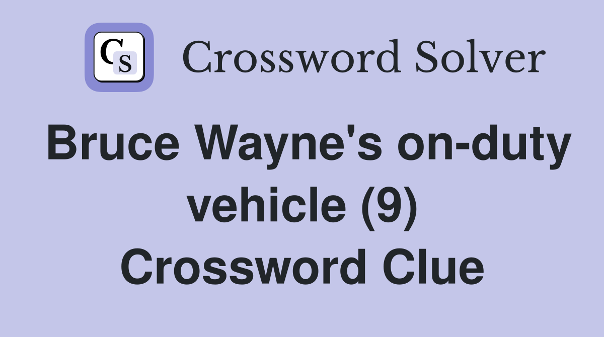 Bruce Wayne's on-duty vehicle (9) Crossword Clue