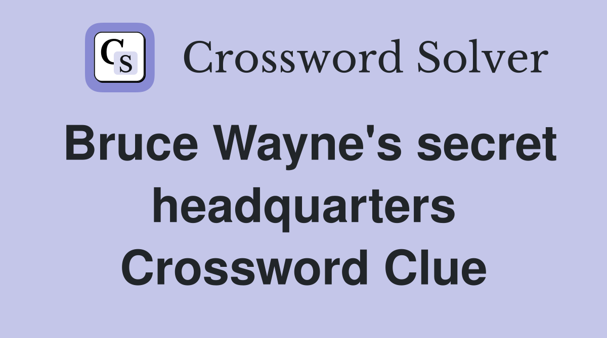 Bruce Wayne's secret headquarters Crossword Clue