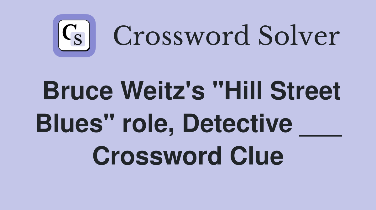 Bruce Weitz's "Hill Street Blues" role, Detective ___ Crossword Clue