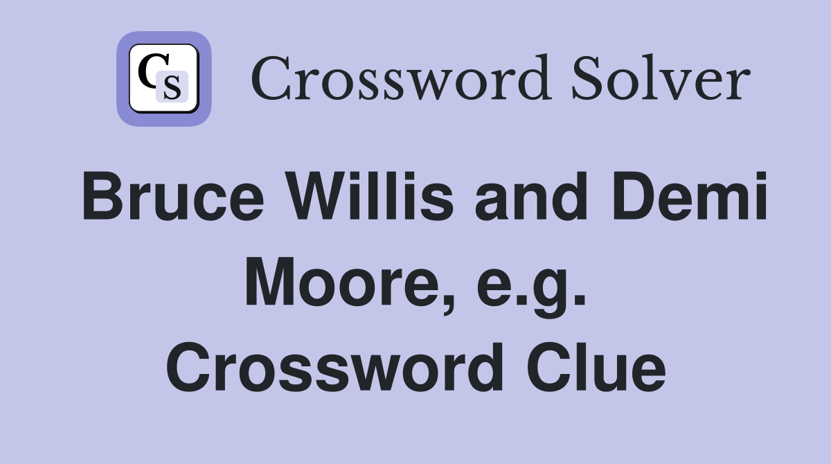 Bruce Willis and Demi Moore, e.g. Crossword Clue