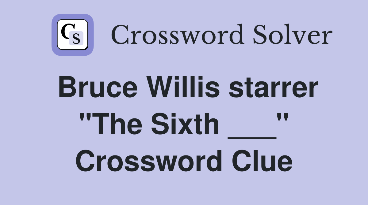 Bruce Willis starrer "The Sixth ___" Crossword Clue