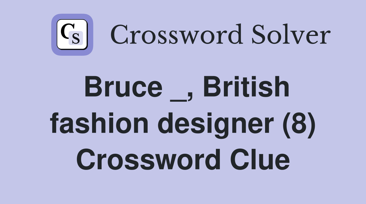 Bruce _, British fashion designer (8) Crossword Clue