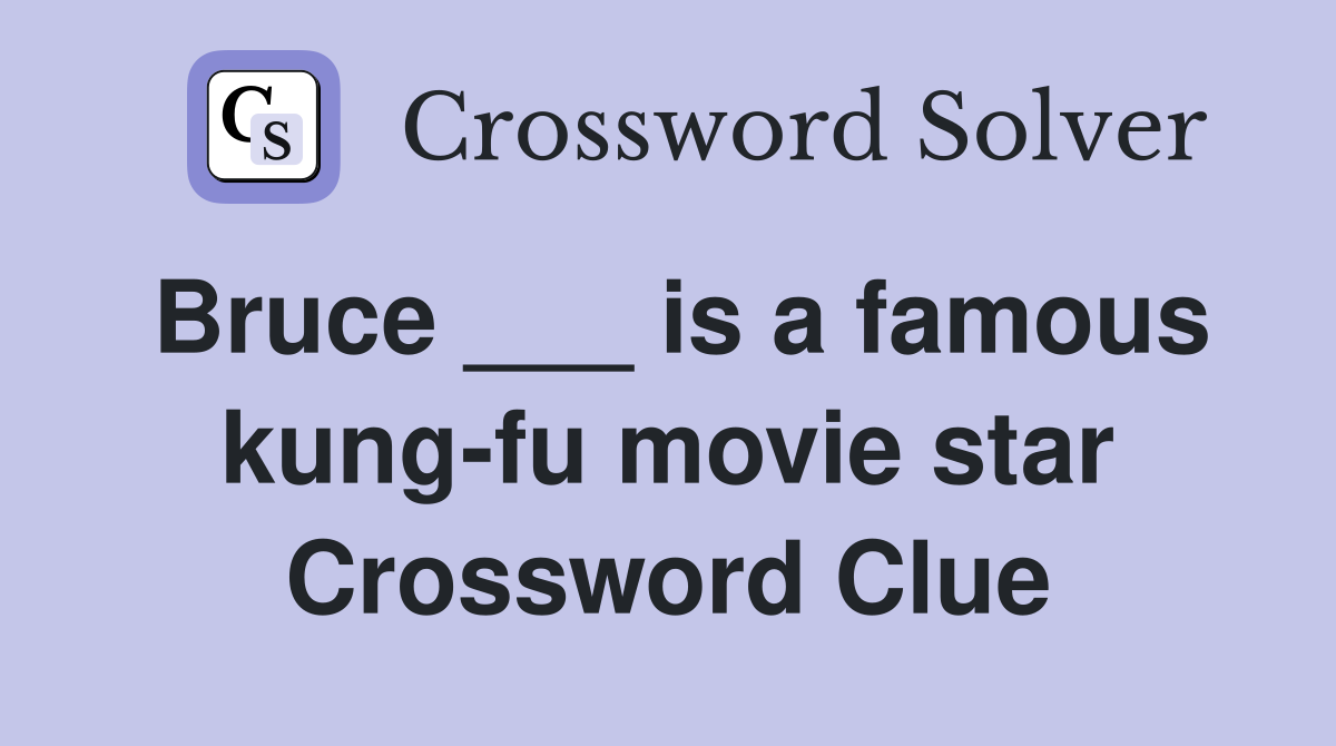 Bruce ___ is a famous kung-fu movie star Crossword Clue