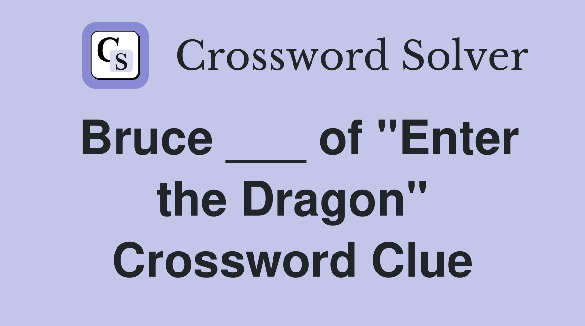 Bruce ___ of "Enter the Dragon" Crossword Clue