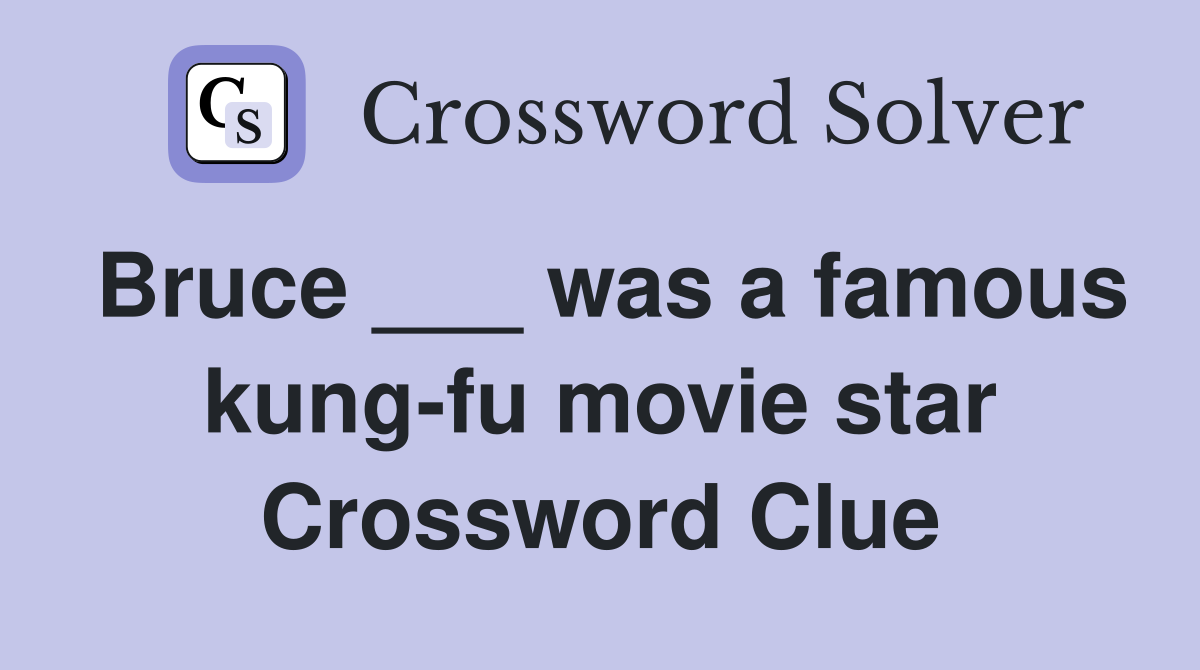 Bruce ___ was a famous kung-fu movie star Crossword Clue