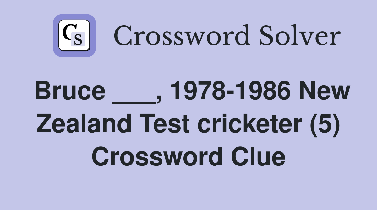 Bruce ___, 1978-1986 New Zealand Test cricketer (5) Crossword Clue