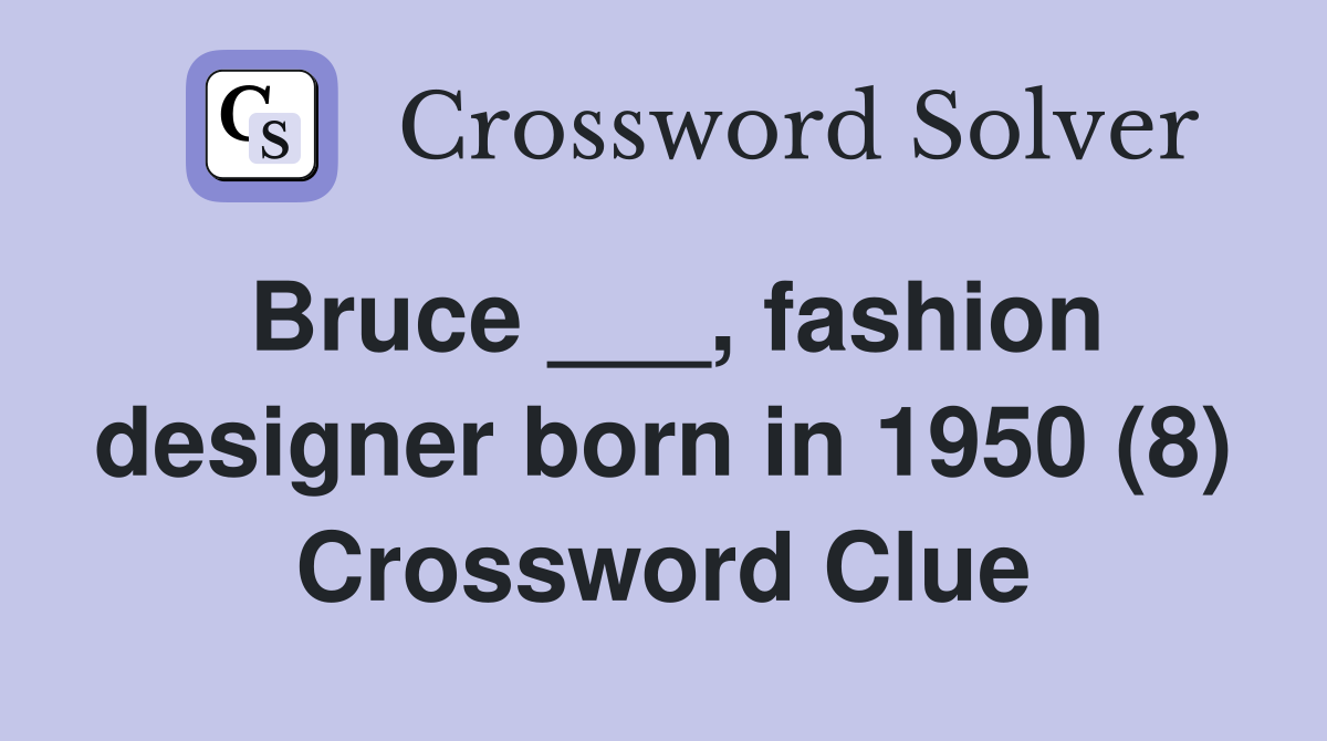 Bruce ___, fashion designer born in 1950 (8) Crossword Clue