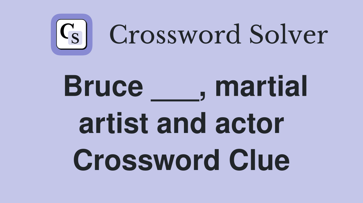 Bruce ___, martial artist and actor Crossword Clue
