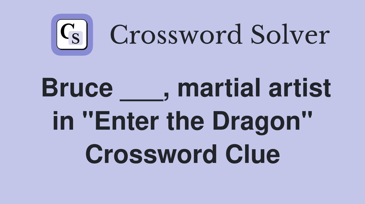 Bruce ___, martial artist in "Enter the Dragon" Crossword Clue