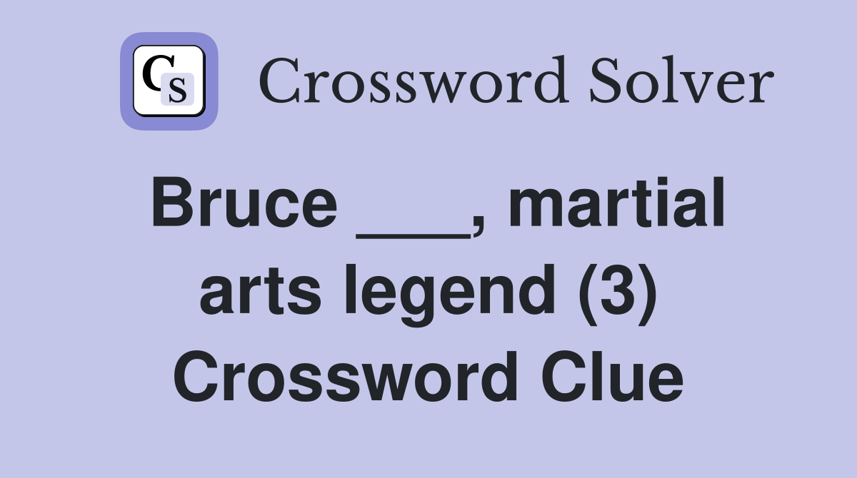 Bruce ___, martial arts legend (3) Crossword Clue