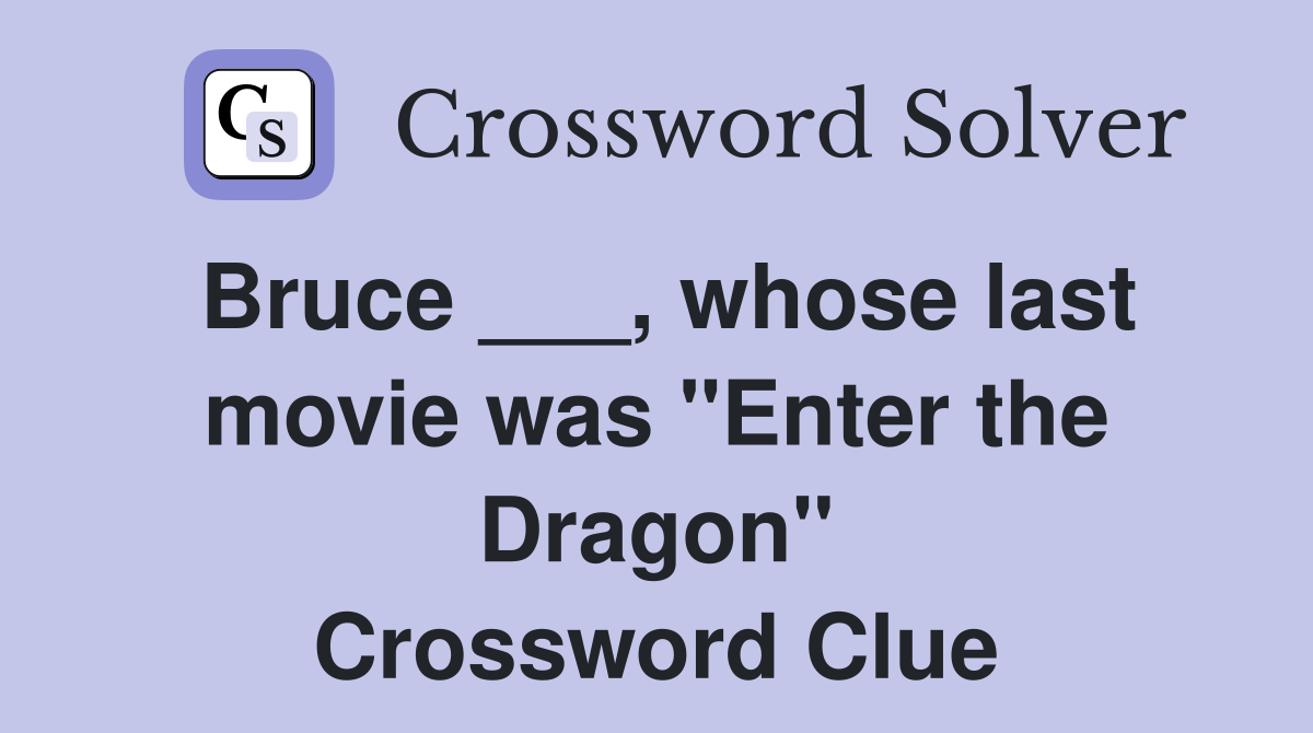 Bruce ___, whose last movie was "Enter the Dragon" Crossword Clue
