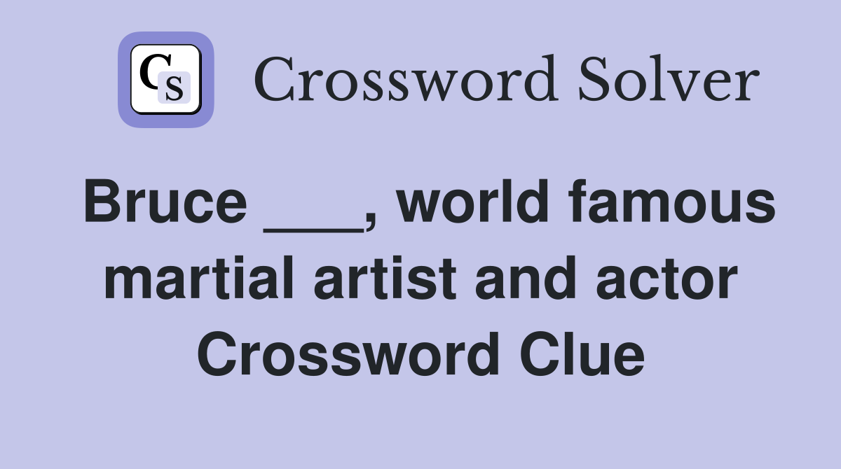 Bruce ___, world famous martial artist and actor Crossword Clue