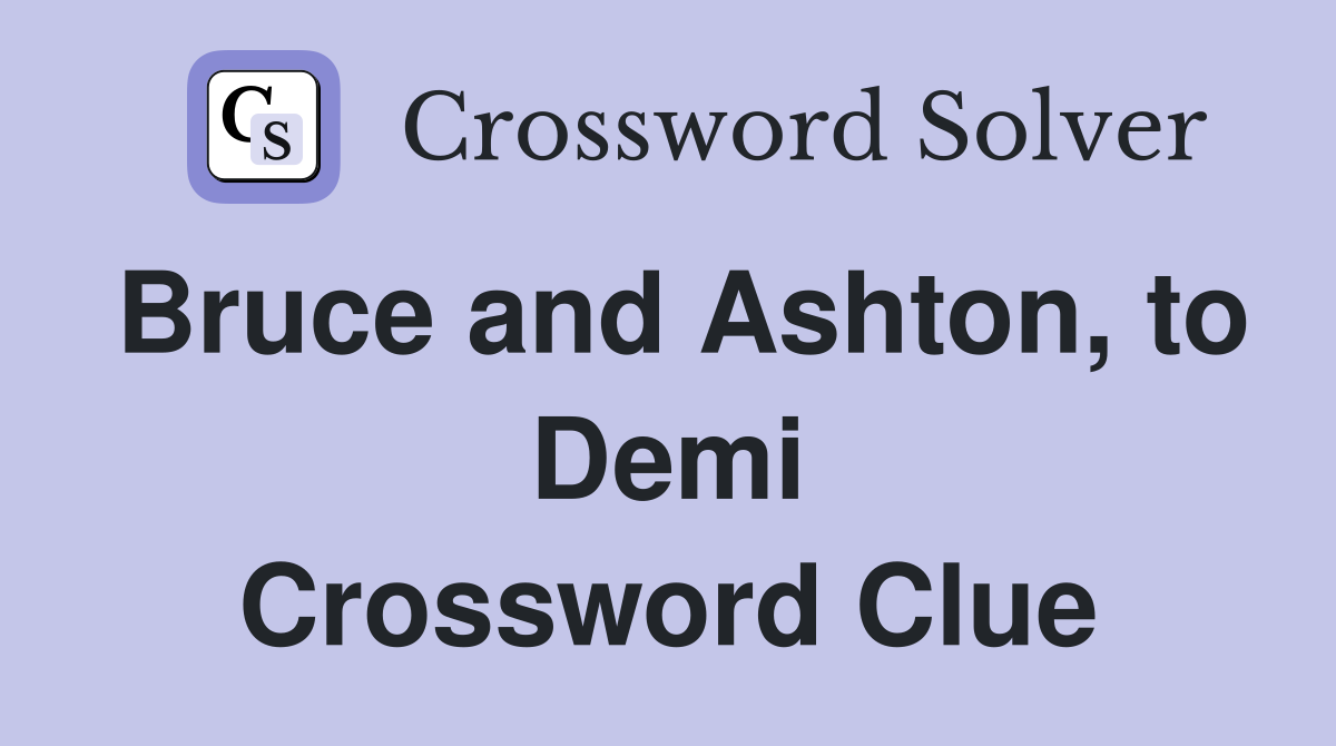 Bruce and Ashton, to Demi Crossword Clue