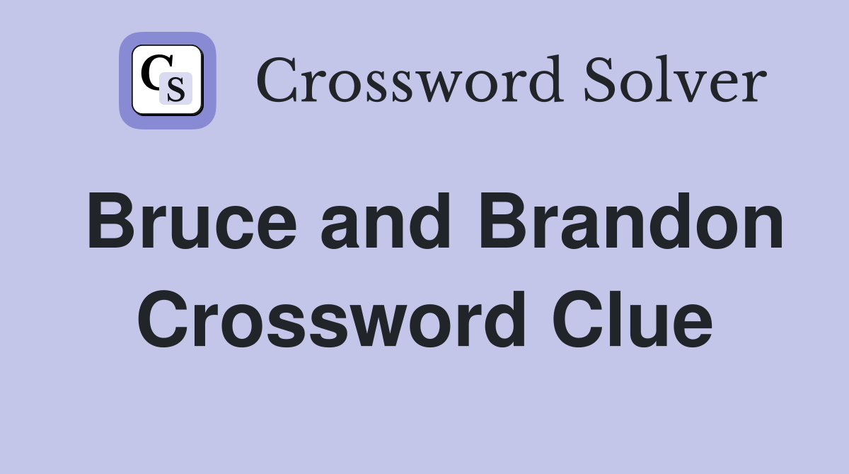 Bruce and Brandon Crossword Clue