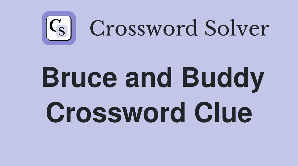 Bruce and Buddy Crossword Clue