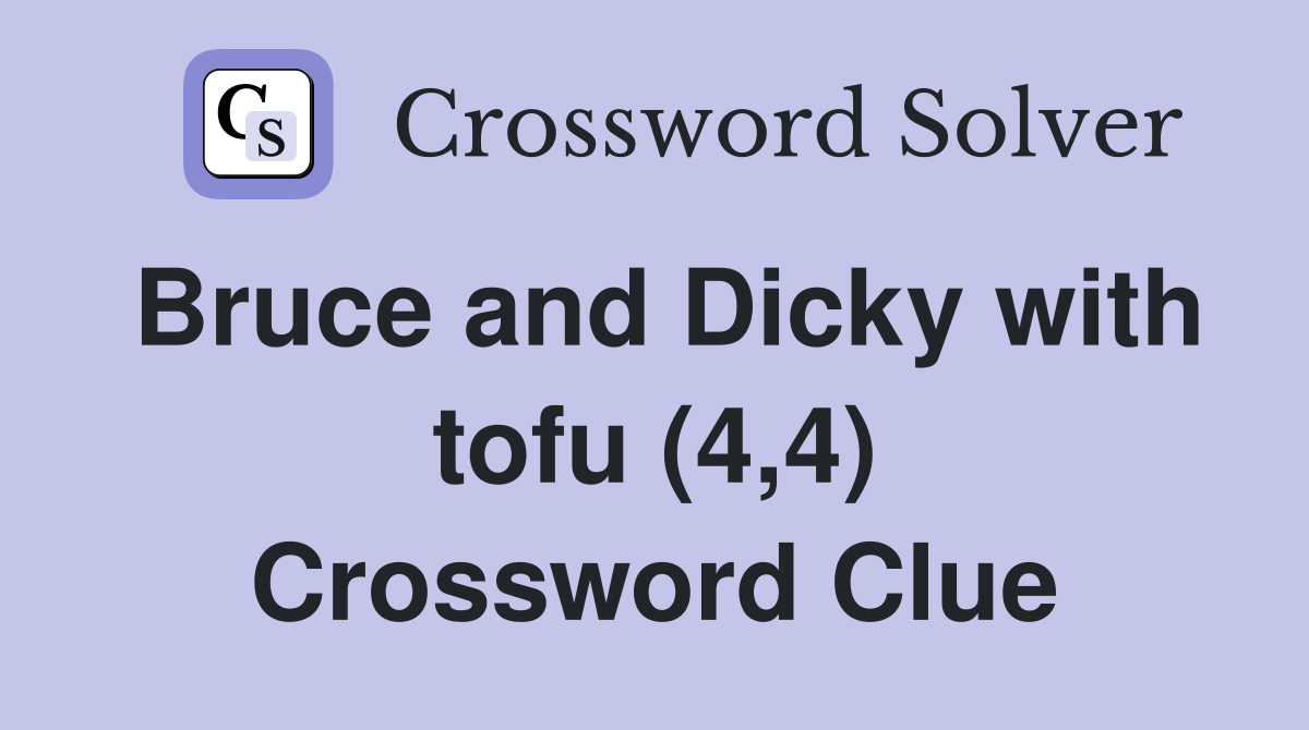 Bruce and Dicky with tofu (4,4) Crossword Clue