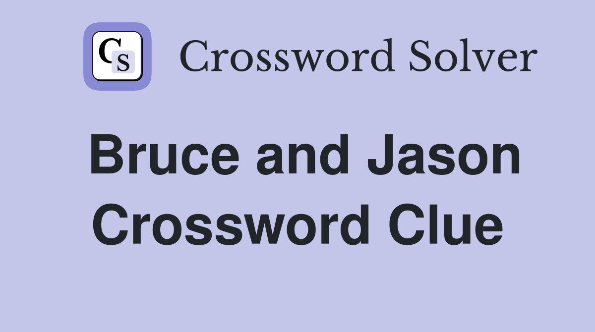 Bruce and Jason Crossword Clue