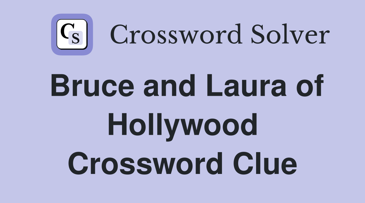 Bruce and Laura of Hollywood Crossword Clue