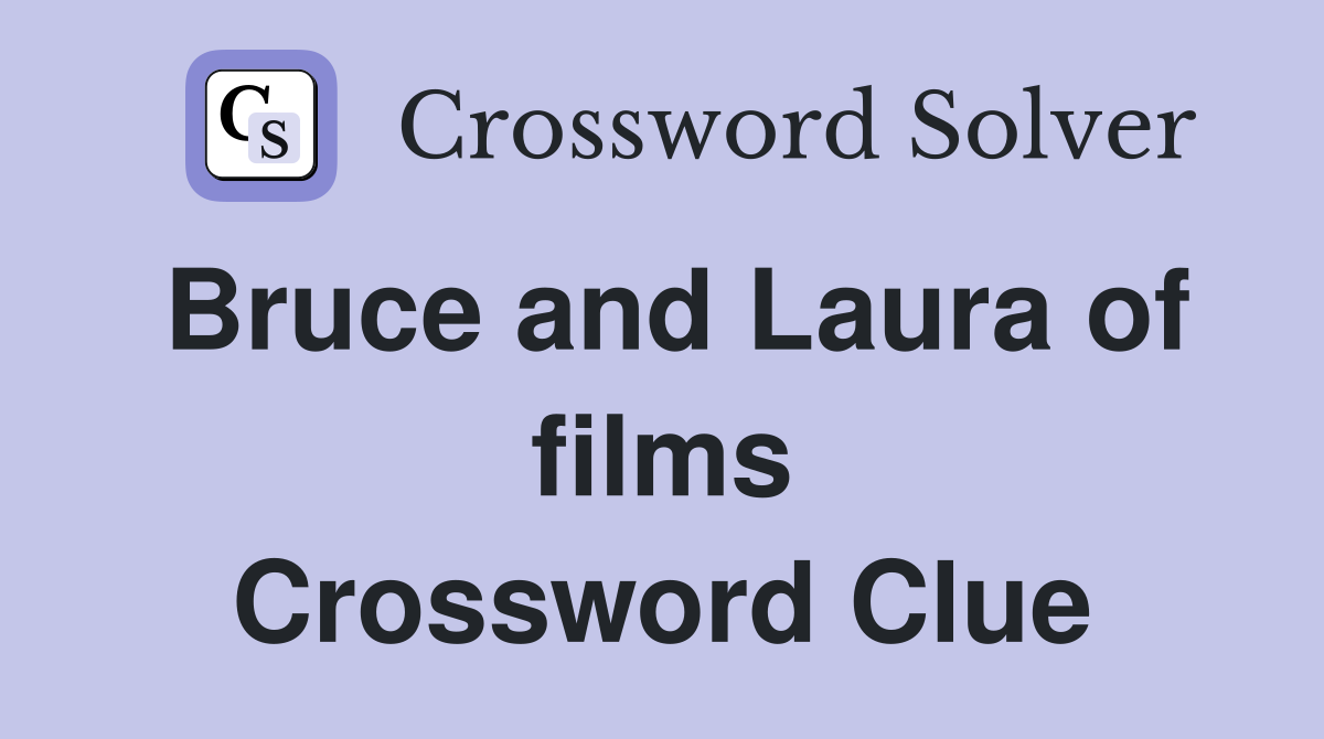 Bruce and Laura of films Crossword Clue